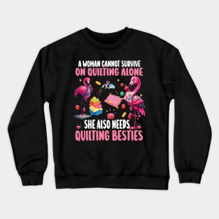 A Woman Cannot Survive On Quilting Alone She Also Needs Quilting besties Crewneck Sweatshirt